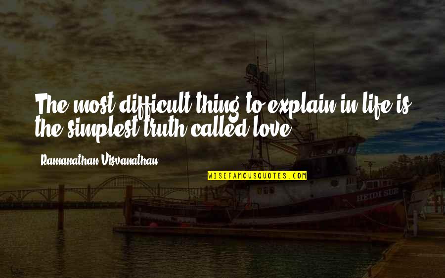 Difficult Love Life Quotes By Ramanathan Visvanathan: The most difficult thing to explain in life