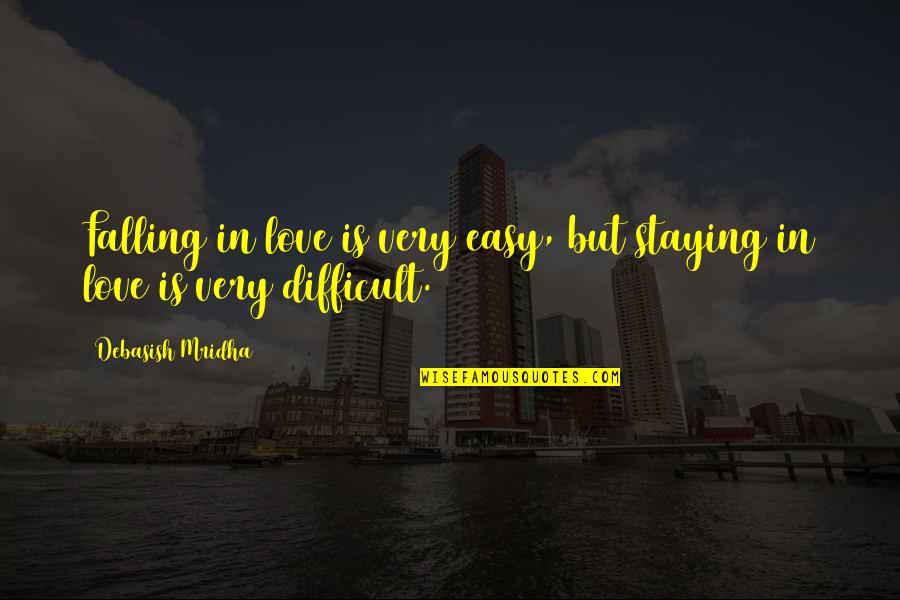 Difficult Love Quotes By Debasish Mridha: Falling in love is very easy, but staying