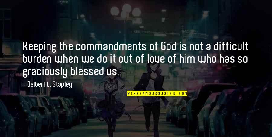 Difficult Love Quotes By Delbert L. Stapley: Keeping the commandments of God is not a