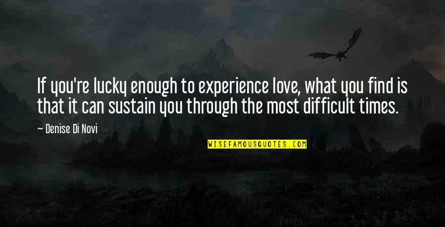 Difficult Love Quotes By Denise Di Novi: If you're lucky enough to experience love, what