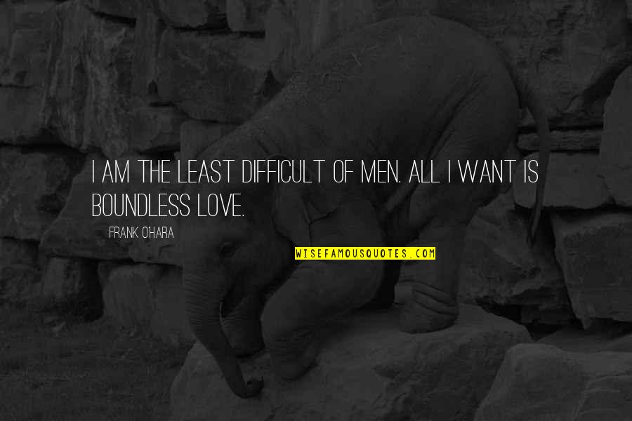 Difficult Love Quotes By Frank O'Hara: I am the least difficult of men. All