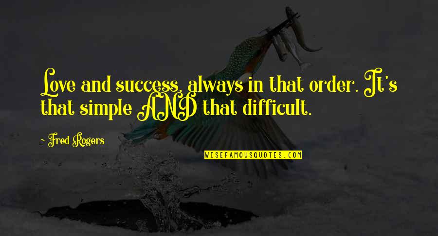 Difficult Love Quotes By Fred Rogers: Love and success, always in that order. It's