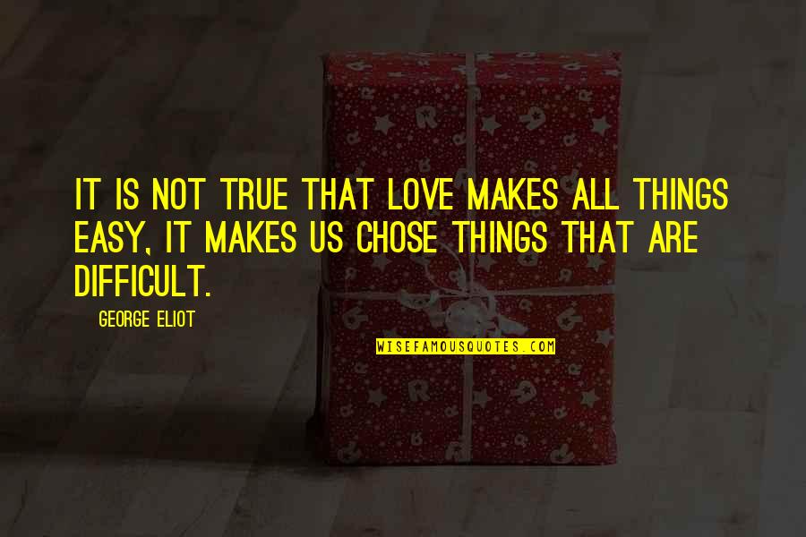 Difficult Love Quotes By George Eliot: It is not true that love makes all