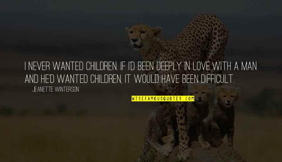 Difficult Love Quotes By Jeanette Winterson: I never wanted children. If I'd been deeply