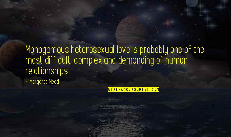 Difficult Love Quotes By Margaret Mead: Monogamous heterosexual love is probably one of the