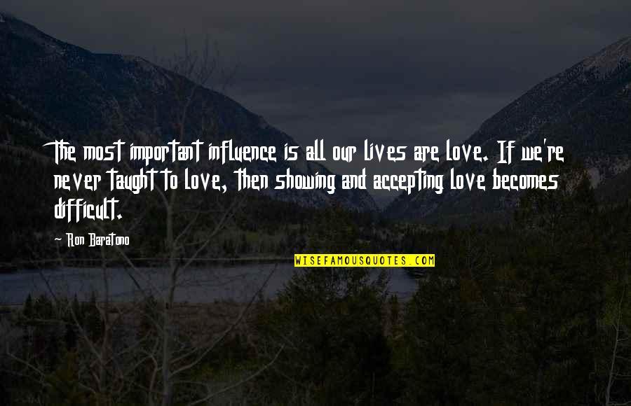 Difficult Love Quotes By Ron Baratono: The most important influence is all our lives