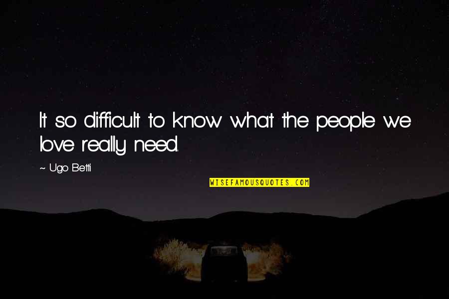 Difficult Love Quotes By Ugo Betti: It so difficult to know what the people