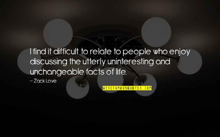 Difficult Love Quotes By Zack Love: I find it difficult to relate to people