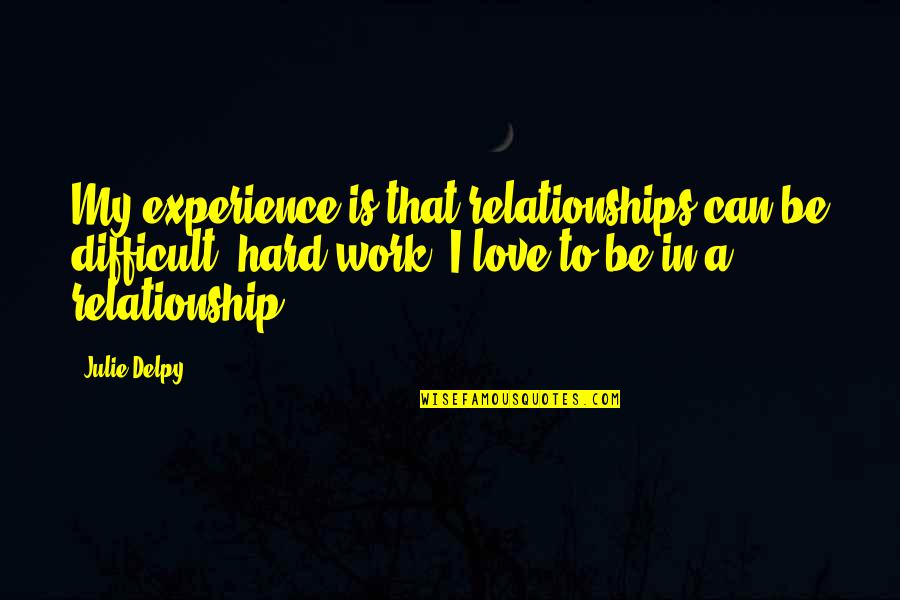 Difficult Love Relationship Quotes By Julie Delpy: My experience is that relationships can be difficult,
