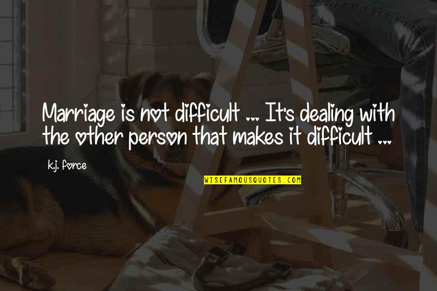 Difficult Marriage Quotes By K.j. Force: Marriage is not difficult ... It's dealing with Difficult Marriage Quotes By K.j. Force: Marriage is not difficult ... It's dealing with