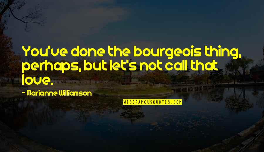Difficult Marriage Quotes By Marianne Williamson: You've done the bourgeois thing, perhaps, but let's Difficult Marriage Quotes By Marianne Williamson: You've done the bourgeois thing, perhaps, but let's