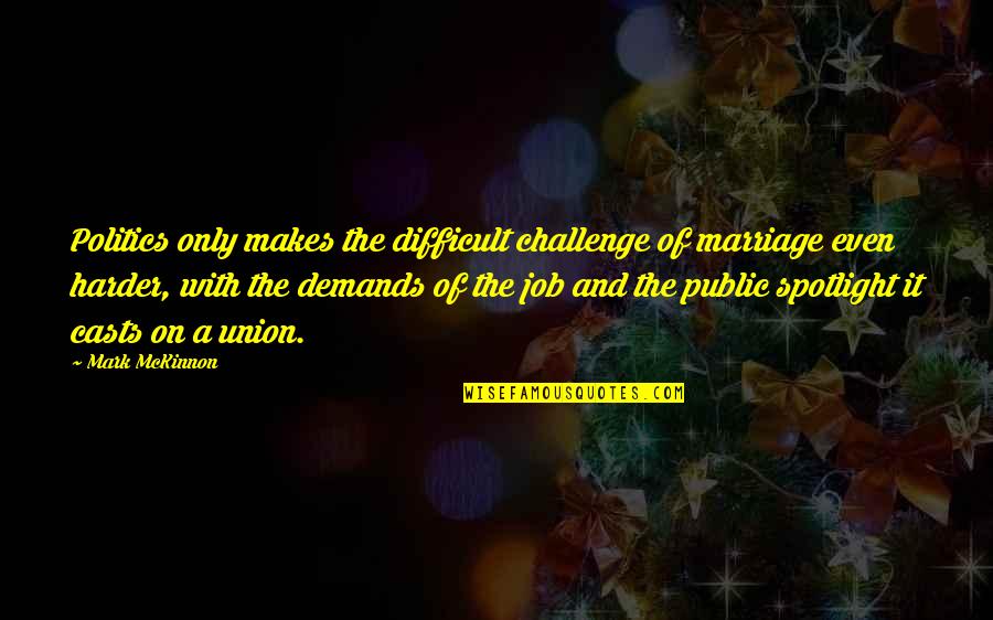 Difficult Marriage Quotes By Mark McKinnon: Politics only makes the difficult challenge of marriage Difficult Marriage Quotes By Mark McKinnon: Politics only makes the difficult challenge of marriage