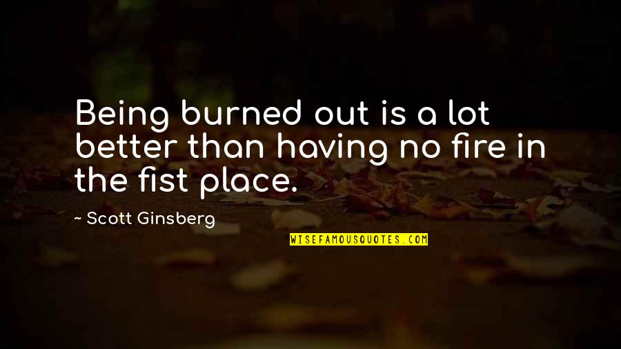 Difficult Marriage Quotes By Scott Ginsberg: Being burned out is a lot better than