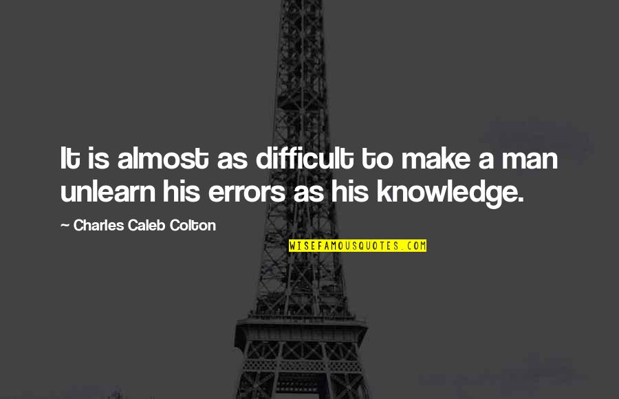 Difficult Men Quotes By Charles Caleb Colton: It is almost as difficult to make a Difficult Men Quotes By Charles Caleb Colton: It is almost as difficult to make a