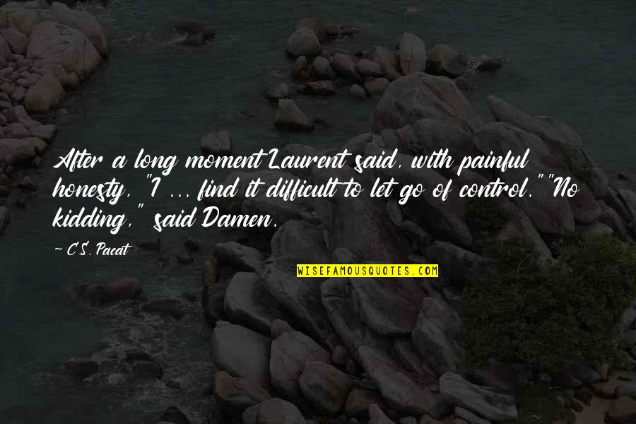 Difficult Moment Quotes By C.S. Pacat: After a long moment Laurent said, with painful