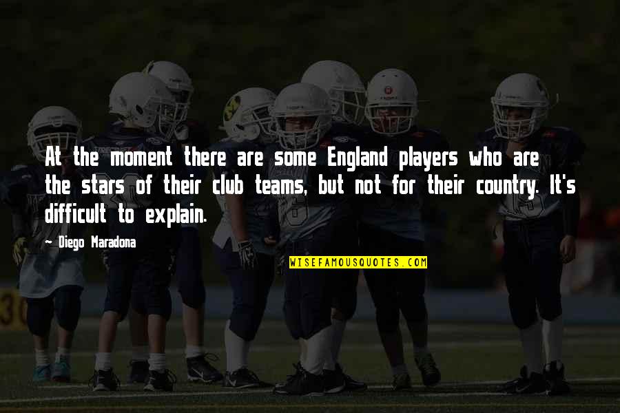 Difficult Moment Quotes By Diego Maradona: At the moment there are some England players