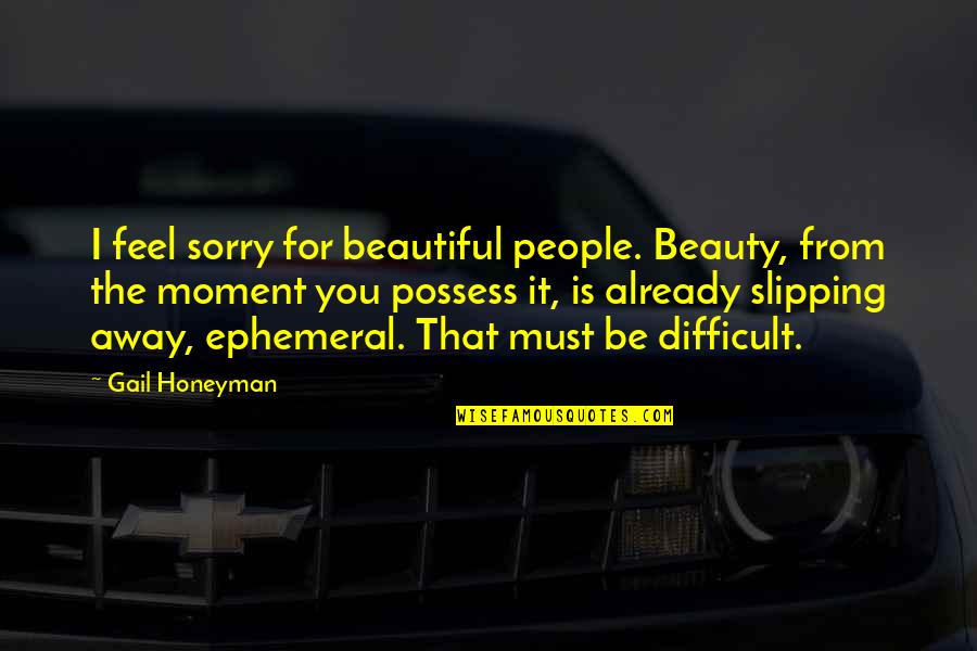 Difficult Moment Quotes By Gail Honeyman: I feel sorry for beautiful people. Beauty, from