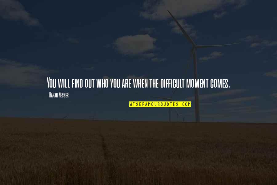 Difficult Moment Quotes By Hakan Nesser: You will find out who you are when
