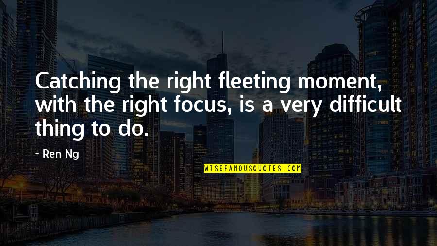 Difficult Moment Quotes By Ren Ng: Catching the right fleeting moment, with the right