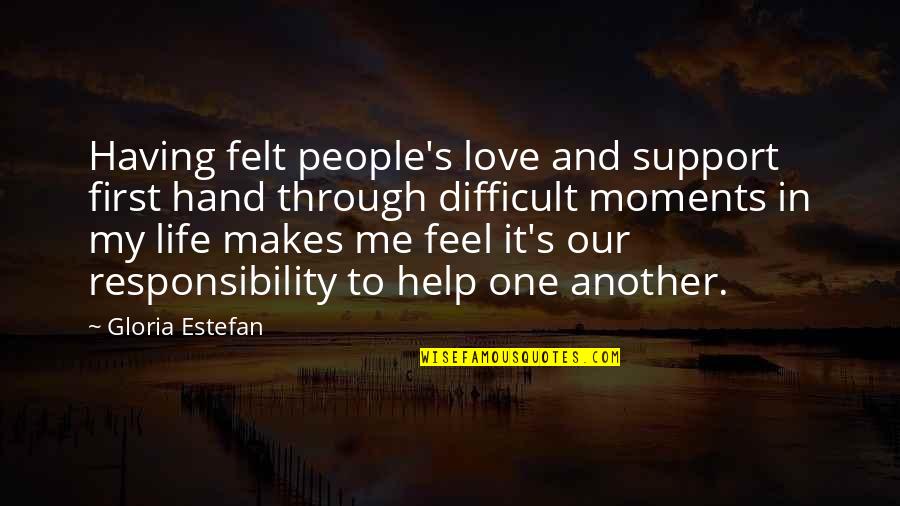 Difficult Moments In Life Quotes By Gloria Estefan: Having felt people's love and support first hand