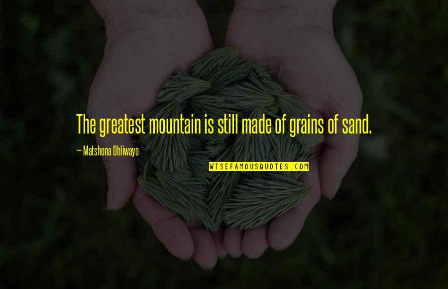 Difficult Mother And Daughter Quotes By Matshona Dhliwayo: The greatest mountain is still made of grains