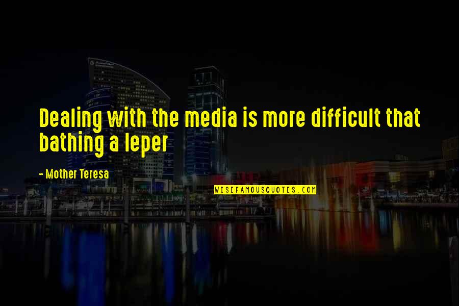 Difficult Mother Quotes By Mother Teresa: Dealing with the media is more difficult that Difficult Mother Quotes By Mother Teresa: Dealing with the media is more difficult that