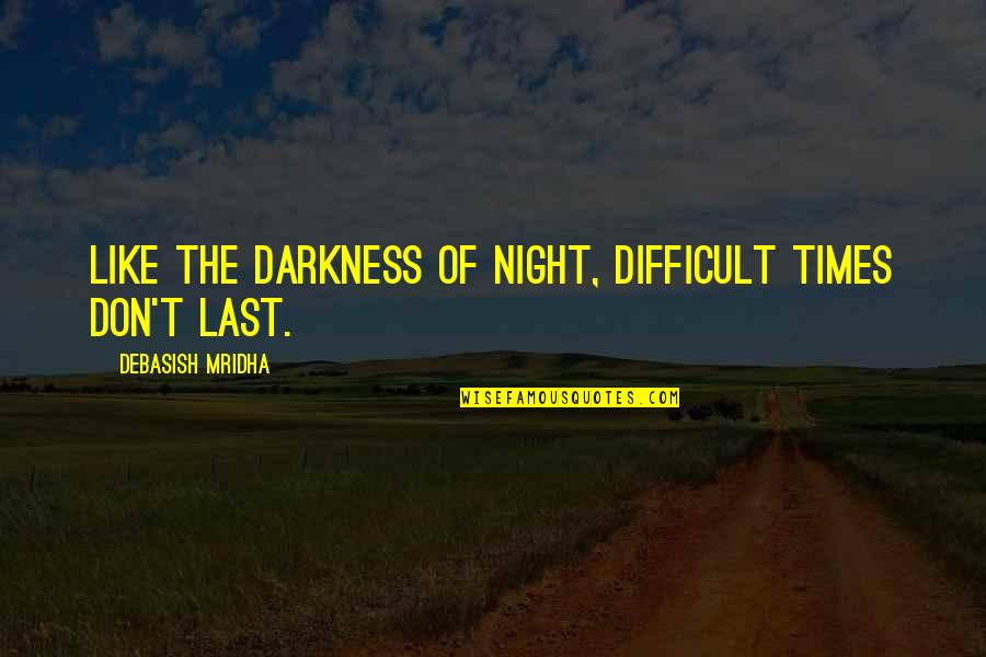 Difficult Night Quotes By Debasish Mridha: Like the darkness of night, difficult times don't Difficult Night Quotes By Debasish Mridha: Like the darkness of night, difficult times don't