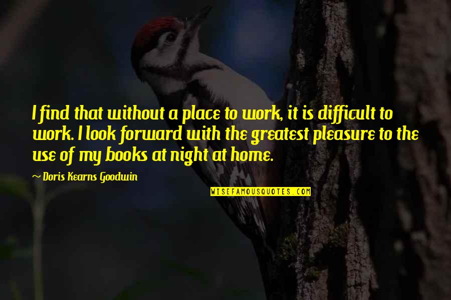 Difficult Night Quotes By Doris Kearns Goodwin: I find that without a place to work,