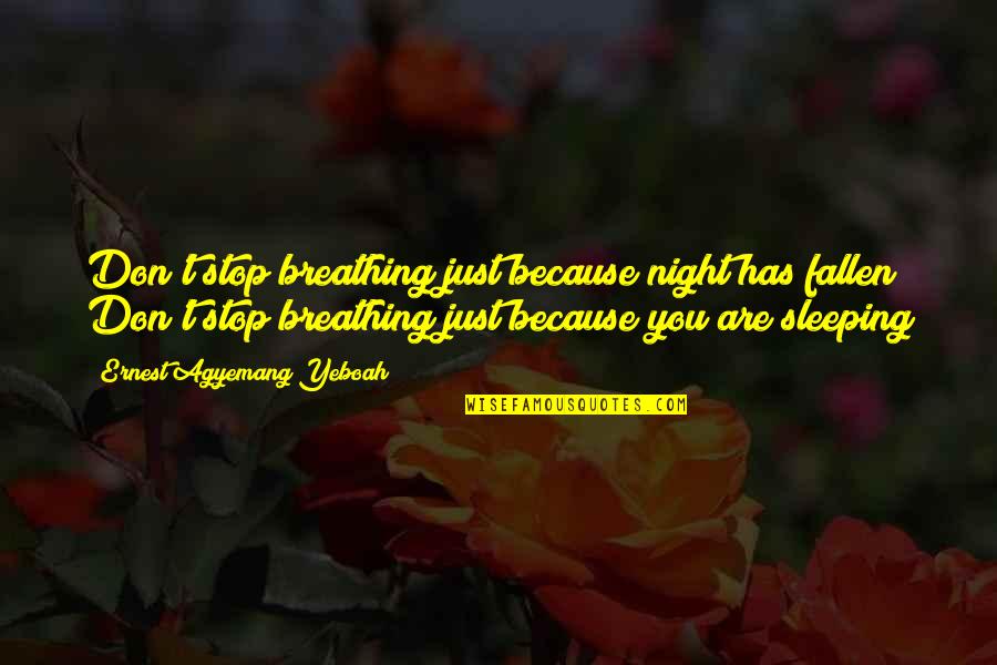 Difficult Night Quotes By Ernest Agyemang Yeboah: Don't stop breathing just because night has fallen!