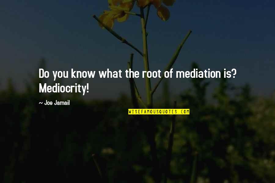 Difficult Night Quotes By Joe Jamail: Do you know what the root of mediation