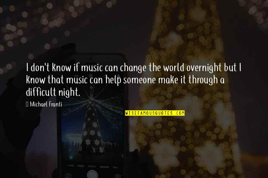 Difficult Night Quotes By Michael Franti: I don't know if music can change the