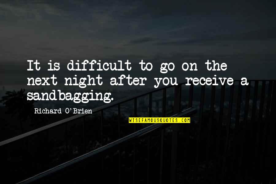 Difficult Night Quotes By Richard O'Brien: It is difficult to go on the next Difficult Night Quotes By Richard O'Brien: It is difficult to go on the next