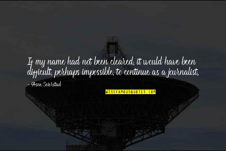 Difficult Not Impossible Quotes By Asne Seierstad: If my name had not been cleared, it