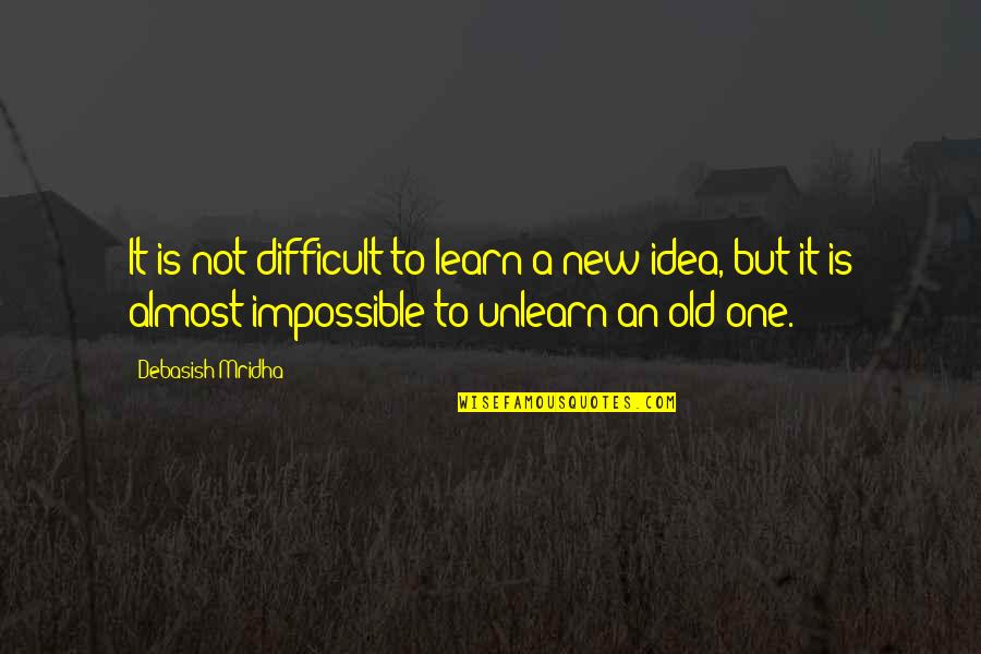 Difficult Not Impossible Quotes By Debasish Mridha: It is not difficult to learn a new