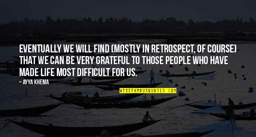 Difficult Of Life Quotes By Ayya Khema: Eventually we will find (mostly in retrospect, of