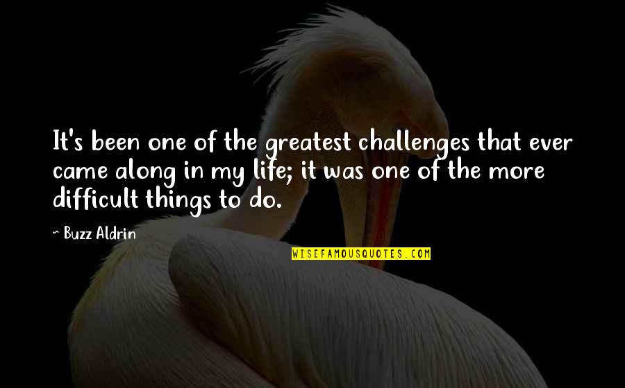 Difficult Of Life Quotes By Buzz Aldrin: It's been one of the greatest challenges that