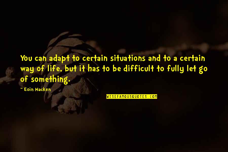 Difficult Of Life Quotes By Eoin Macken: You can adapt to certain situations and to