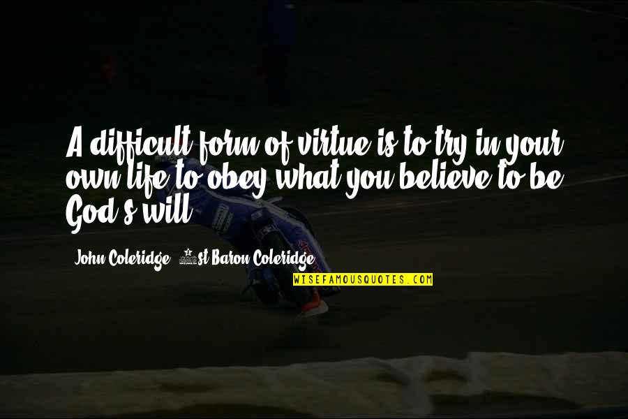 Difficult Of Life Quotes By John Coleridge, 1st Baron Coleridge: A difficult form of virtue is to try