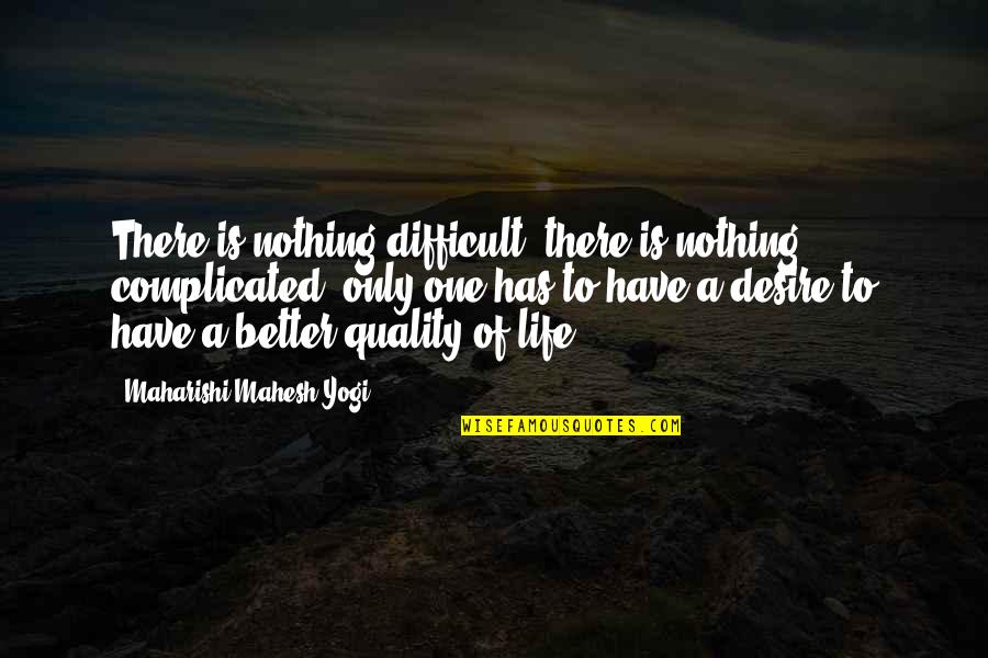 Difficult Of Life Quotes By Maharishi Mahesh Yogi: There is nothing difficult, there is nothing complicated,