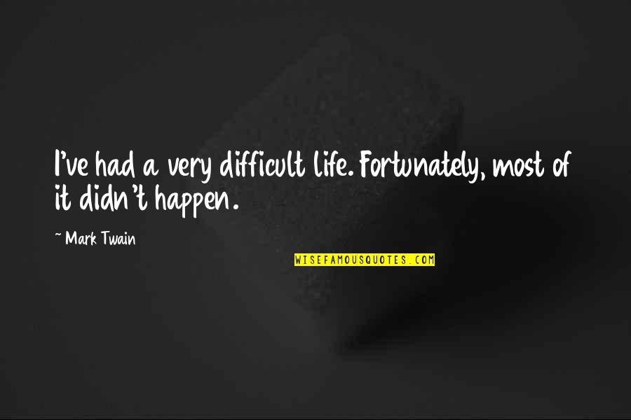 Difficult Of Life Quotes By Mark Twain: I've had a very difficult life. Fortunately, most