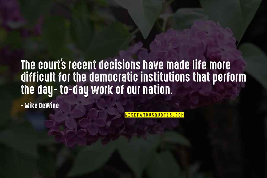 Difficult Of Life Quotes By Mike DeWine: The court's recent decisions have made life more