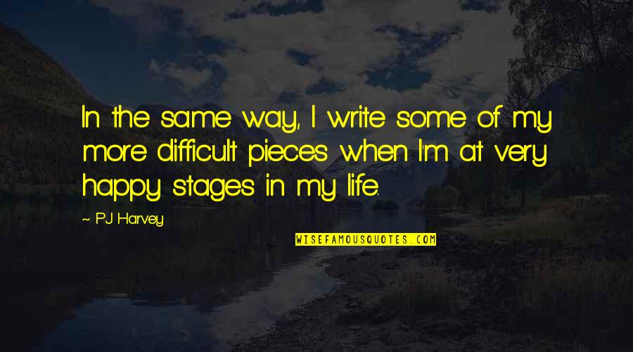 Difficult Of Life Quotes By PJ Harvey: In the same way, I write some of