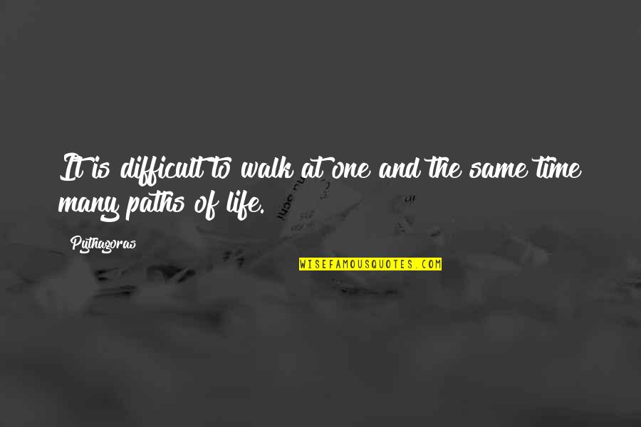 Difficult Of Life Quotes By Pythagoras: It is difficult to walk at one and
