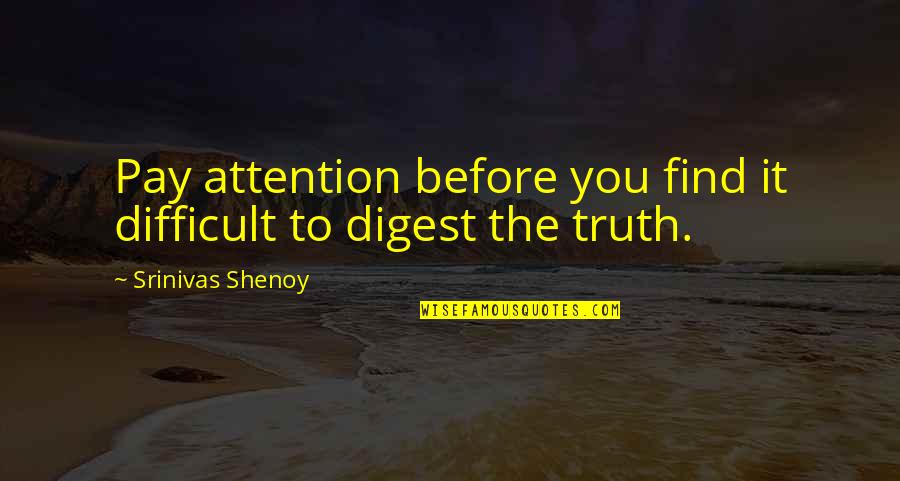 Difficult Of Life Quotes By Srinivas Shenoy: Pay attention before you find it difficult to