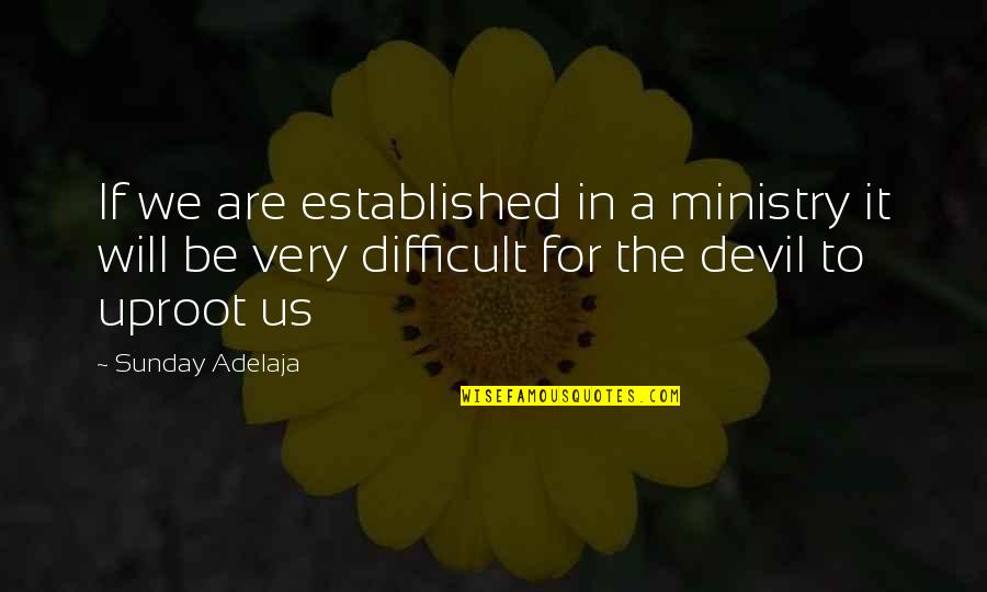 Difficult Of Life Quotes By Sunday Adelaja: If we are established in a ministry it