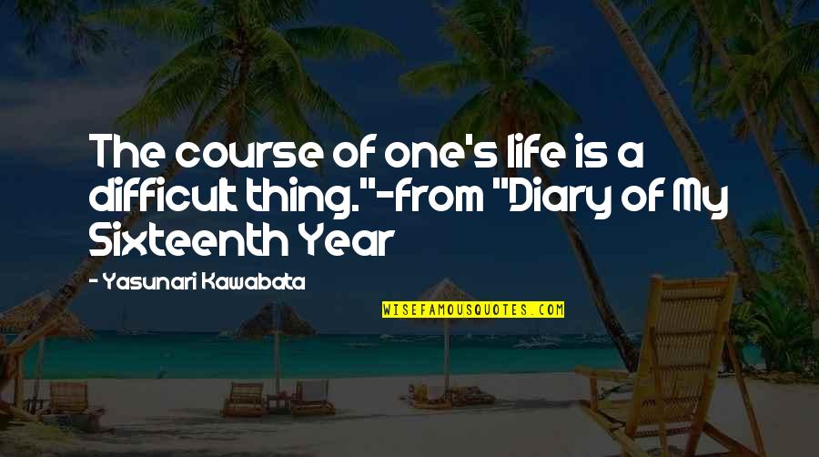 Difficult Of Life Quotes By Yasunari Kawabata: The course of one's life is a difficult