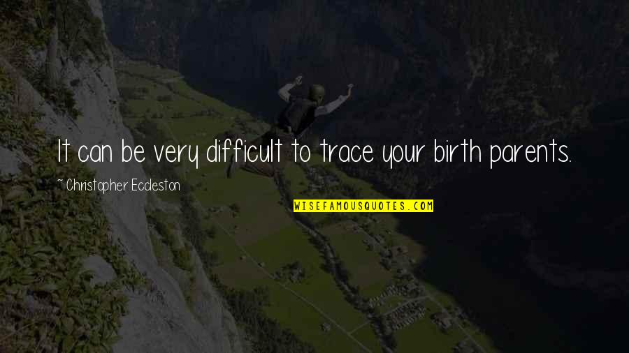 Difficult Parents Quotes By Christopher Eccleston: It can be very difficult to trace your Difficult Parents Quotes By Christopher Eccleston: It can be very difficult to trace your
