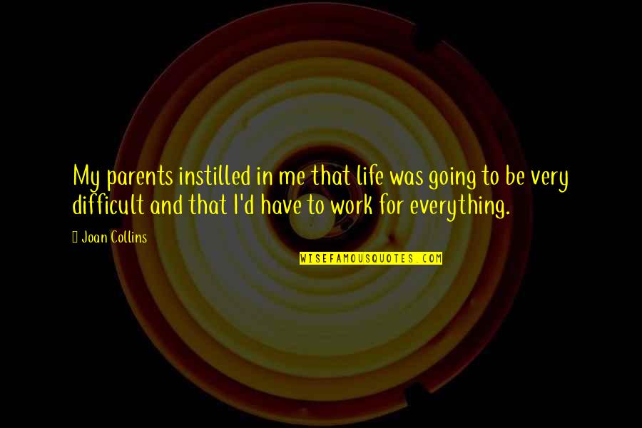 Difficult Parents Quotes By Joan Collins: My parents instilled in me that life was