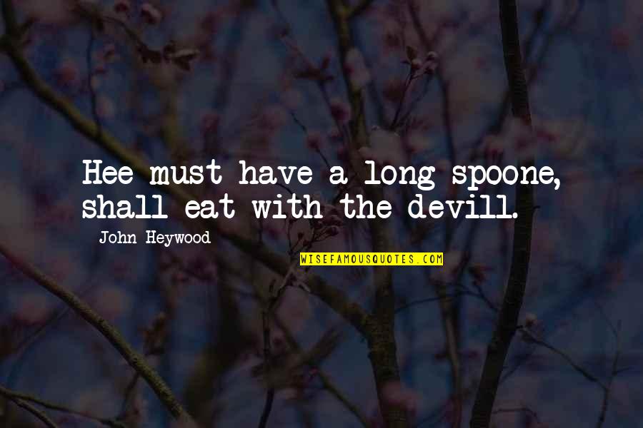 Difficult Parents Quotes By John Heywood: Hee must have a long spoone, shall eat Difficult Parents Quotes By John Heywood: Hee must have a long spoone, shall eat