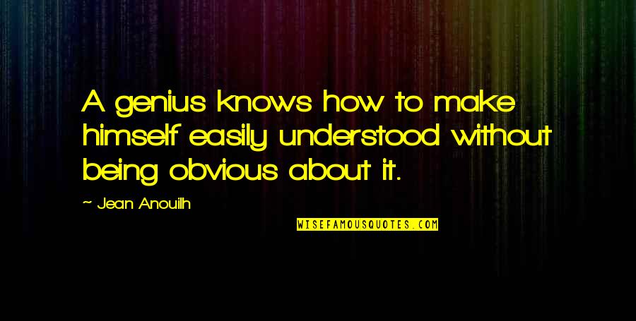 Difficult Path Quotes By Jean Anouilh: A genius knows how to make himself easily